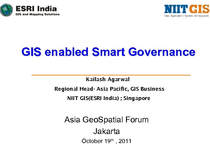 GIS enabled Smart Governance Kailash Agarwal Regional Head- Asia Pacific, GIS Business NIIT GIS(ESRI