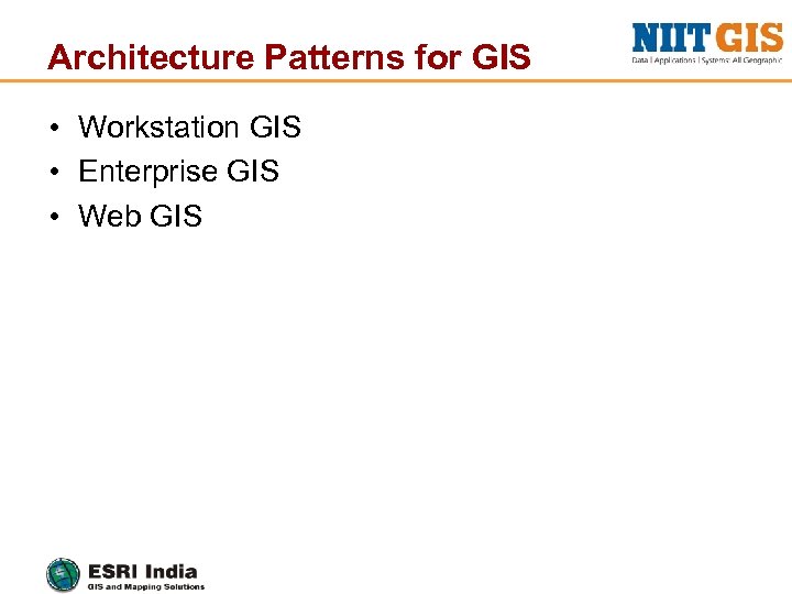 Architecture Patterns for GIS • Workstation GIS • Enterprise GIS • Web GIS 