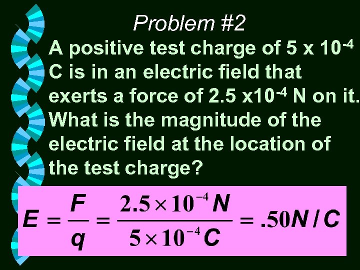 Problem #2 A positive test charge of 5 x 10 -4 C is in