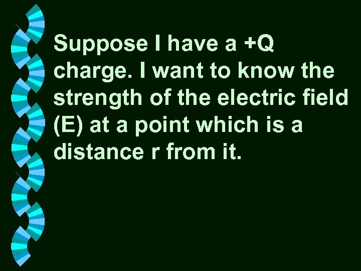 Suppose I have a +Q charge. I want to know the strength of the