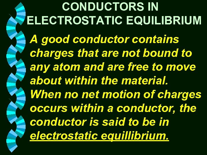CONDUCTORS IN ELECTROSTATIC EQUILIBRIUM A good conductor contains charges that are not bound to