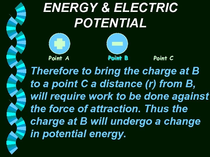 ENERGY & ELECTRIC POTENTIAL Point A Point B Point C Therefore to bring the