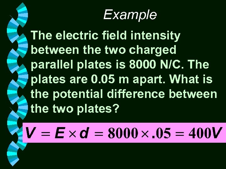 Example The electric field intensity between the two charged parallel plates is 8000 N/C.
