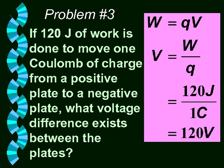 Problem #3 If 120 J of work is done to move one Coulomb of