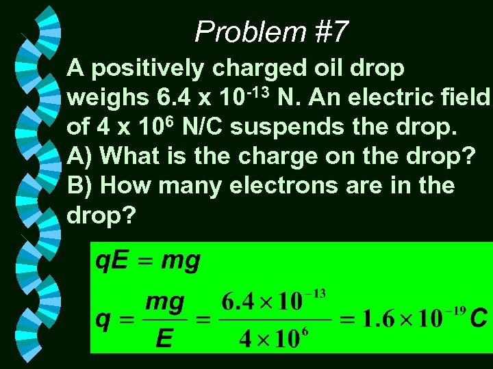 Problem #7 A positively charged oil drop weighs 6. 4 x 10 -13 N.