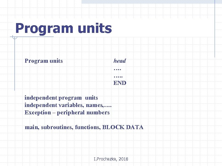 Program units head …. …. . END independent program units independent variables, names, ….
