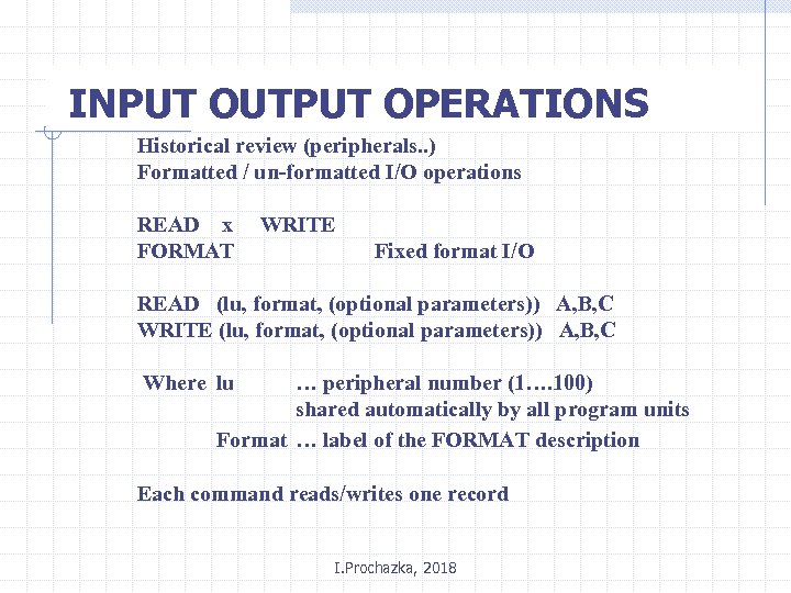 INPUT OUTPUT OPERATIONS Historical review (peripherals. . ) Formatted / un-formatted I/O operations READ