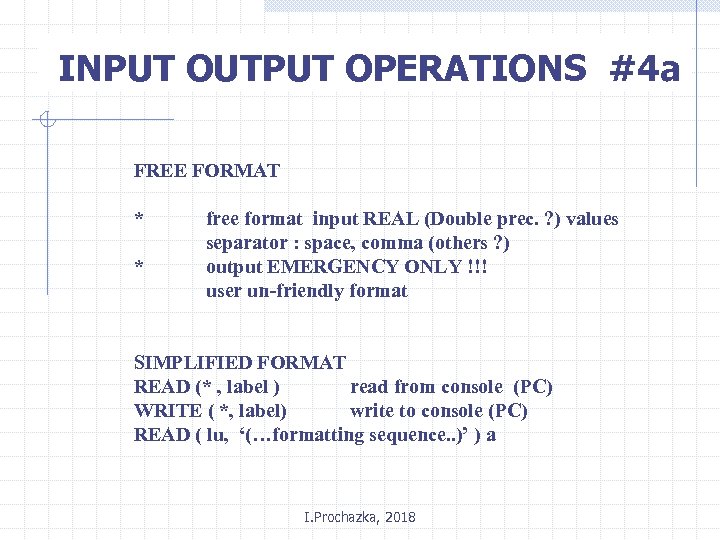 INPUT OUTPUT OPERATIONS #4 a FREE FORMAT * * free format input REAL (Double