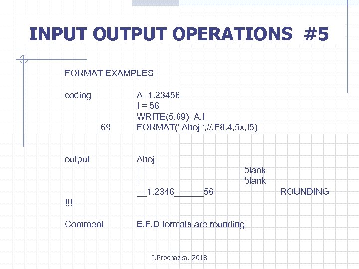 INPUT OUTPUT OPERATIONS #5 FORMAT EXAMPLES coding 69 output A=1. 23456 I = 56