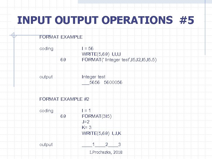 INPUT OUTPUT OPERATIONS #5 FORMAT EXAMPLE coding 69 output I = 56 WRITE(5, 69)