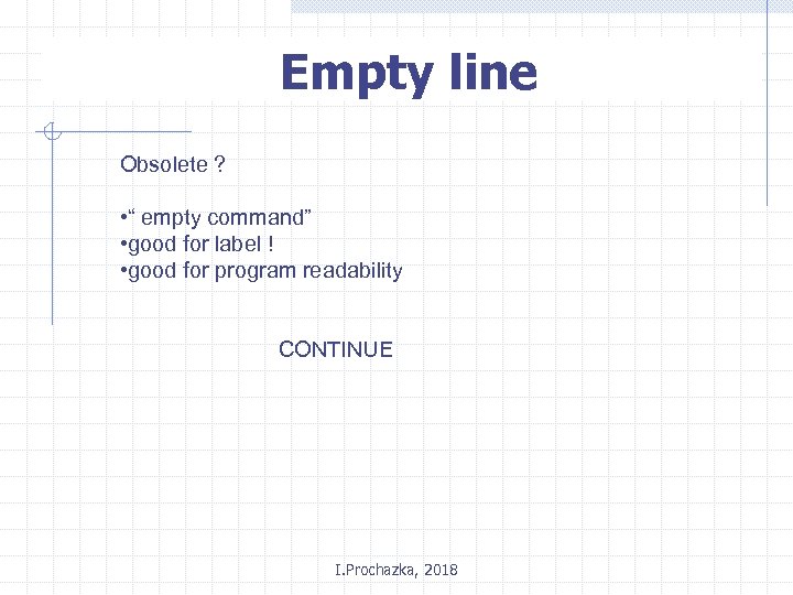 Empty line Obsolete ? • “ empty command” • good for label ! •