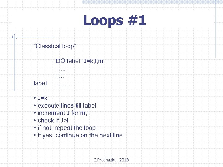 Loops #1 “Classical loop” label DO label J=k, l, m …. ……. • J=k