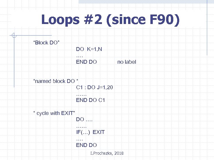 Loops #2 (since F 90) “Block DO” DO K=1, N …. END DO no