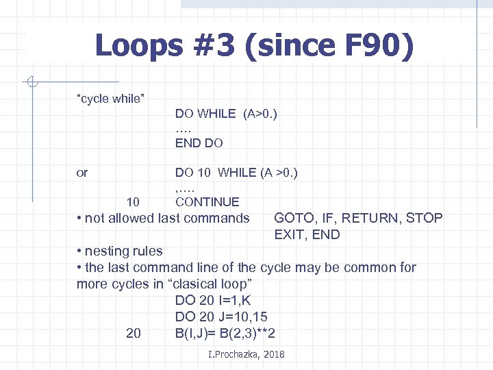 Loops #3 (since F 90) “cycle while” DO WHILE (A>0. ) …. END DO