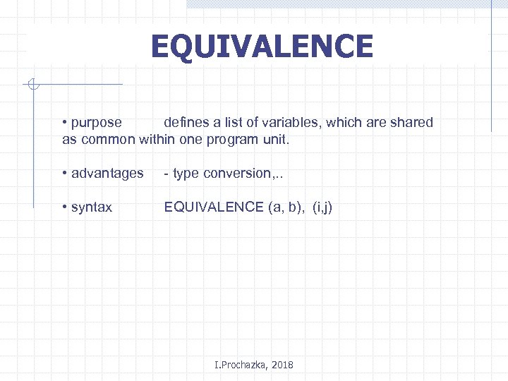 EQUIVALENCE • purpose defines a list of variables, which are shared as common within