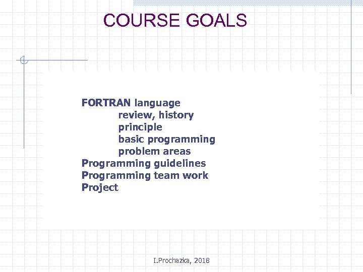 COURSE GOALS FORTRAN language review, history principle basic programming problem areas Programming guidelines Programming