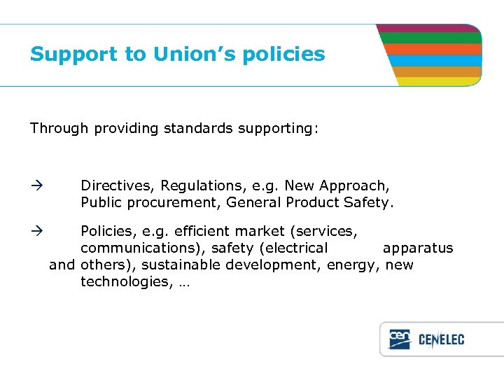 Support to Union’s policies Through providing standards supporting: Directives, Regulations, e. g. New Approach,