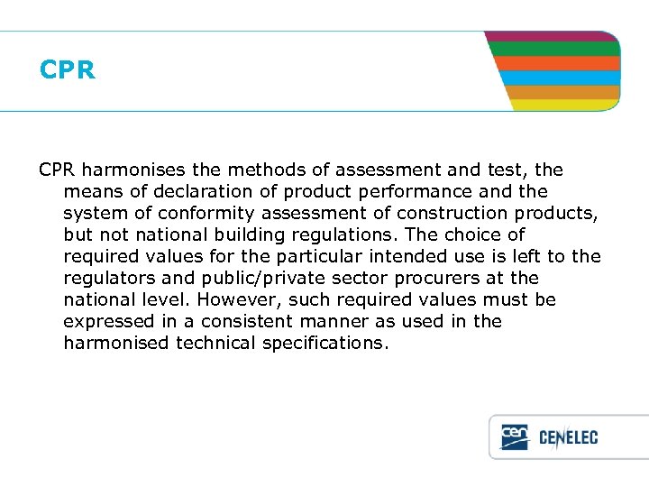 CPR harmonises the methods of assessment and test, the means of declaration of product