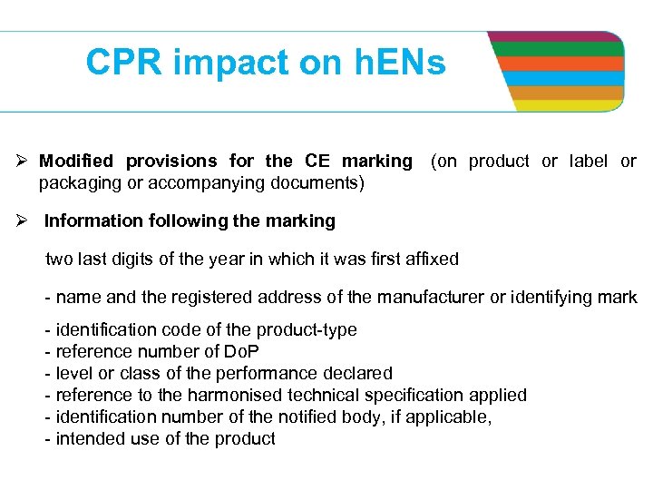 CPR impact on h. ENs Ø Modified provisions for the CE marking: (on product
