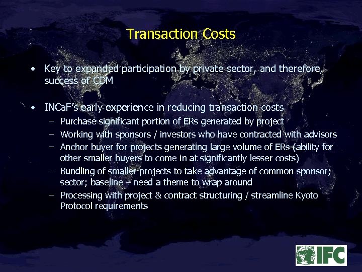 Transaction Costs • Key to expanded participation by private sector, and therefore, success of