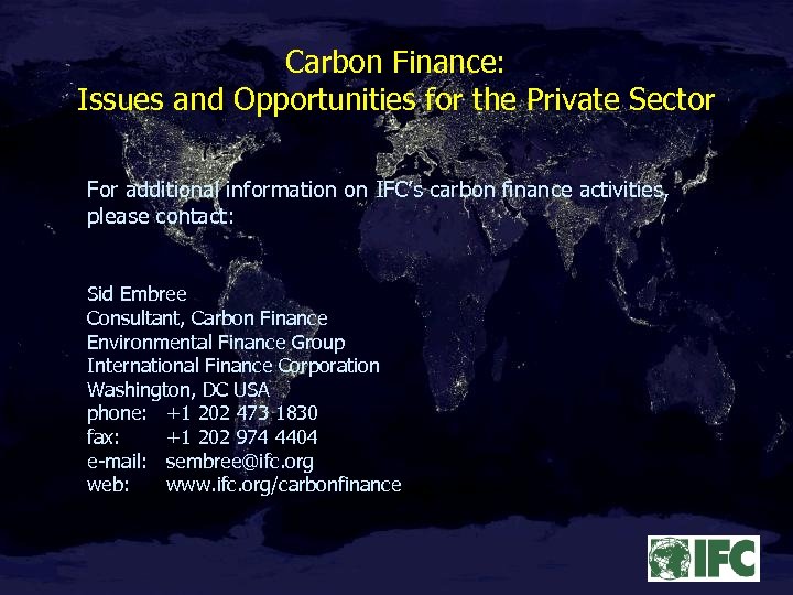 Carbon Finance: Issues and Opportunities for the Private Sector For additional information on IFC’s