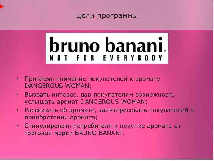 Цели программы • Привлечь внимание покупателей к аромату DANGEROUS WOMAN; • Вызвать интерес, дав