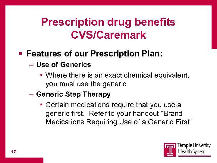 Prescription drug benefits CVS/Caremark § Features of our Prescription Plan: – Use of Generics