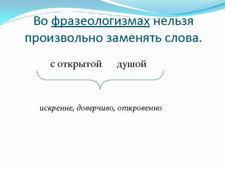 Во фразеологизмах нельзя произвольно заменять слова. с открытой душой искренне, доверчиво, откровенно 