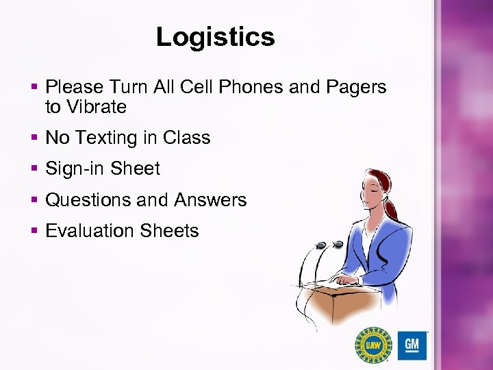 Logistics § Please Turn All Cell Phones and Pagers to Vibrate § No Texting
