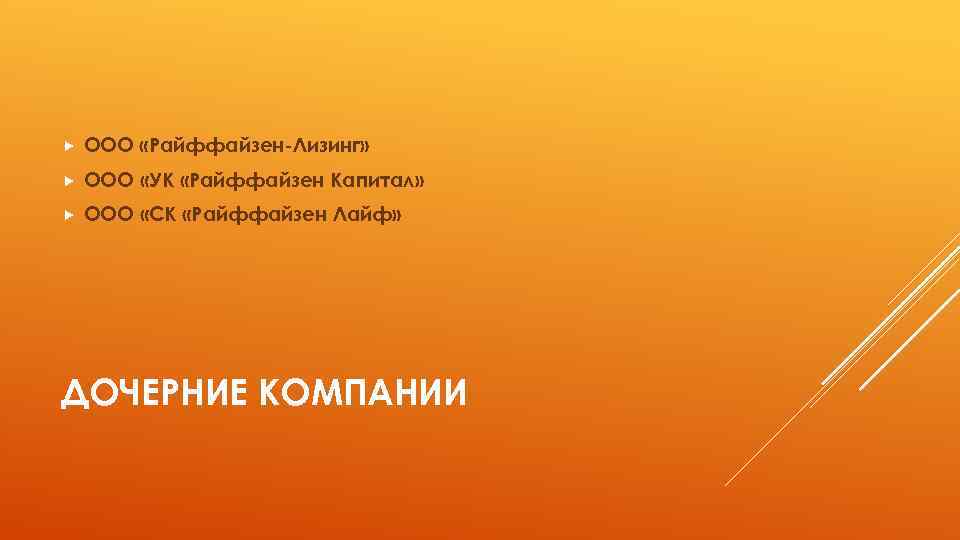  ООО «Райффайзен-Лизинг» ООО «УК «Райффайзен Капитал» ООО «СК «Райффайзен Лайф» ДОЧЕРНИЕ КОМПАНИИ 
