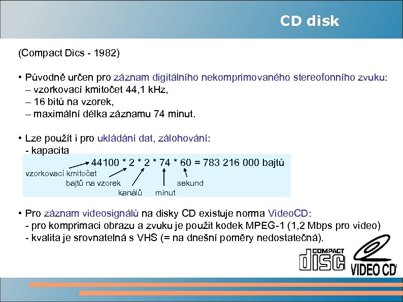 CD disk (Compact Dics - 1982) • Původně určen pro záznam digitálního nekomprimovaného stereofonního