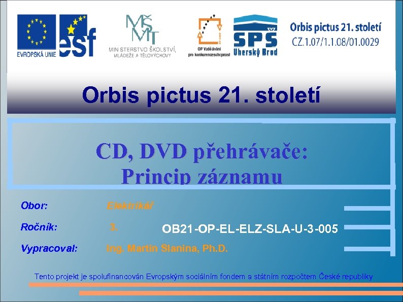 Orbis pictus 21. století CD, DVD přehrávače: Princip záznamu Obor: Elektrikář Ročník: 3. Vypracoval: