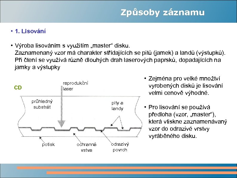 Způsoby záznamu • 1. Lisování • Výroba lisováním s využitím „master“ disku. Zaznamenaný vzor