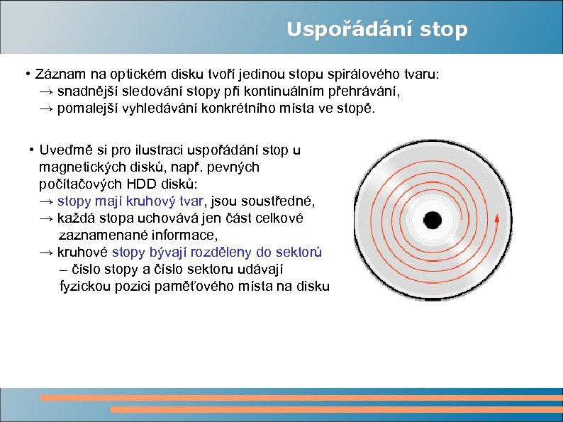 Uspořádání stop • Záznam na optickém disku tvoří jedinou stopu spirálového tvaru: → snadnější