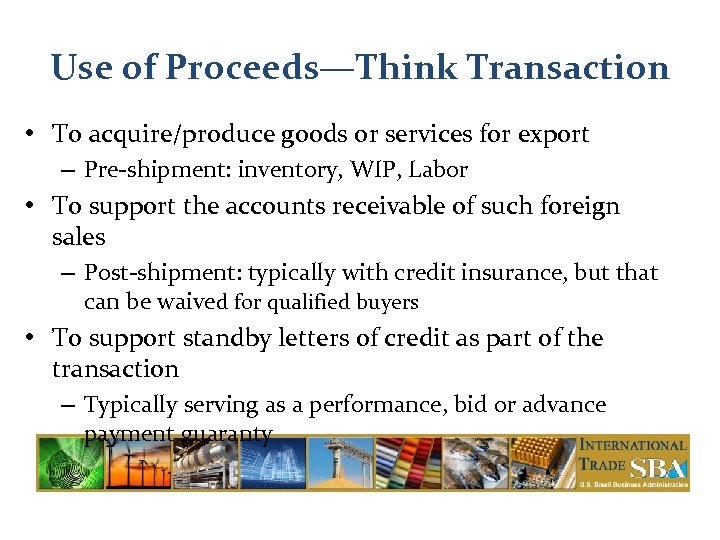 Use of Proceeds—Think Transaction • To acquire/produce goods or services for export – Pre-shipment: