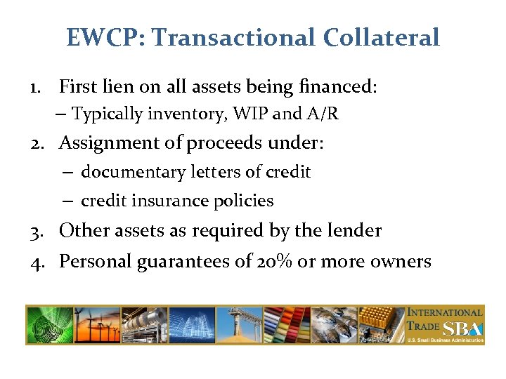 EWCP: Transactional Collateral 1. First lien on all assets being financed: – Typically inventory,