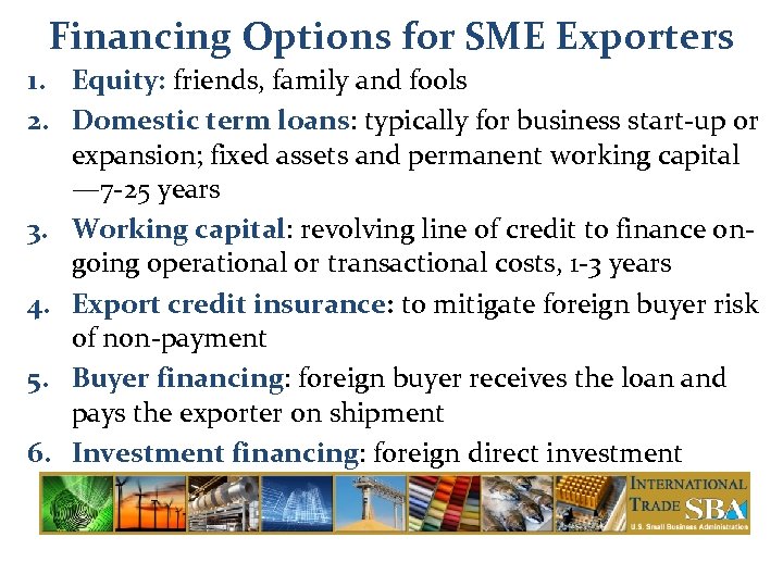 Financing Options for SME Exporters 1. Equity: friends, family and fools 2. Domestic term