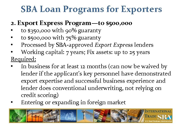 SBA Loan Programs for Exporters 2. Export Express Program—to $500, 000 • to $350,