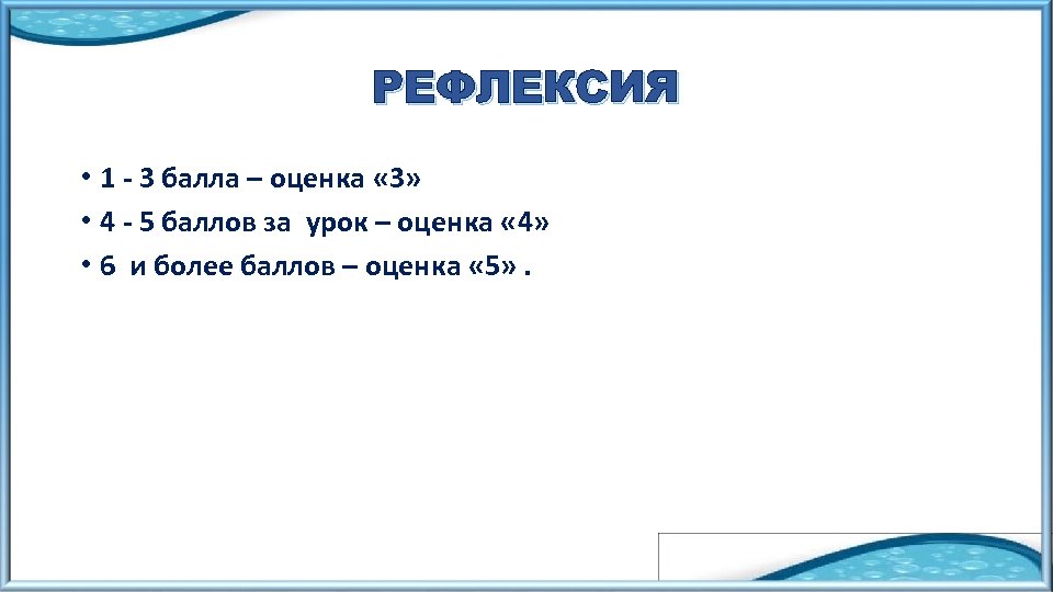 РЕФЛЕКСИЯ • 1 - 3 балла – оценка « 3» • 4 - 5