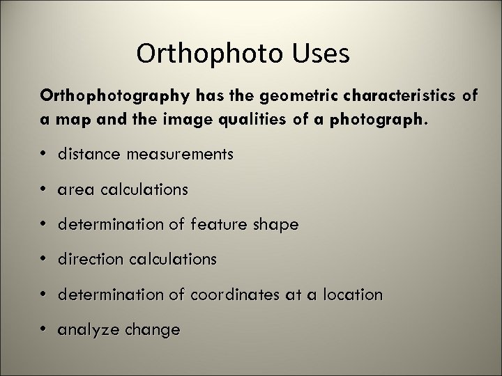 Orthophoto Uses Orthophotography has the geometric characteristics of a map and the image qualities