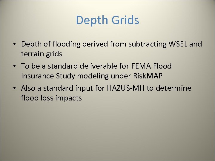 Depth Grids • Depth of flooding derived from subtracting WSEL and terrain grids •