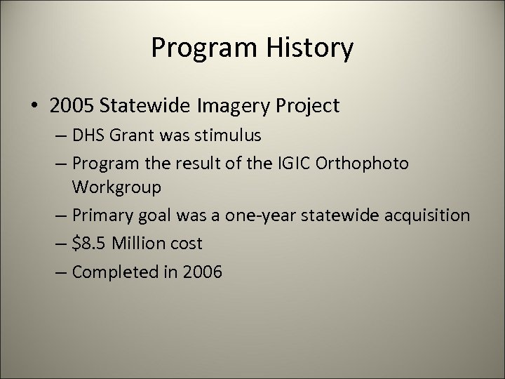 Program History • 2005 Statewide Imagery Project – DHS Grant was stimulus – Program