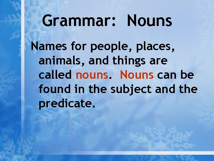 Grammar: Nouns Names for people, places, animals, and things are called nouns. Nouns can