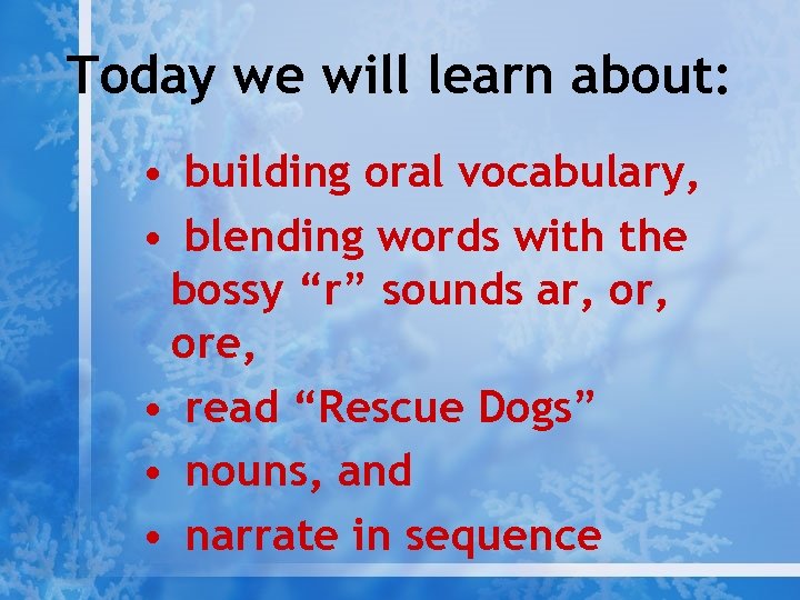 Today we will learn about: • building oral vocabulary, • blending words with the