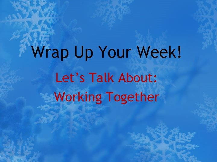 Wrap Up Your Week! Let’s Talk About: Working Together 