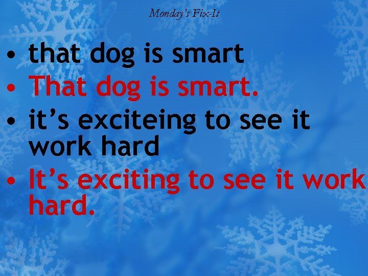 Monday’s Fix-It • that dog is smart • That dog is smart. • it’s