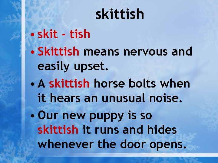 skittish • skit - tish • Skittish means nervous and easily upset. • A