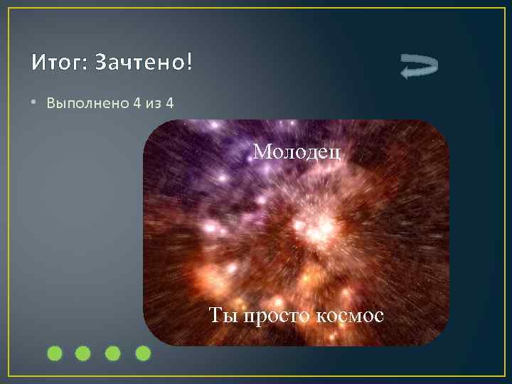 Итог: Зачтено! • Выполнено 4 из 4 Молодец Ты просто космос 