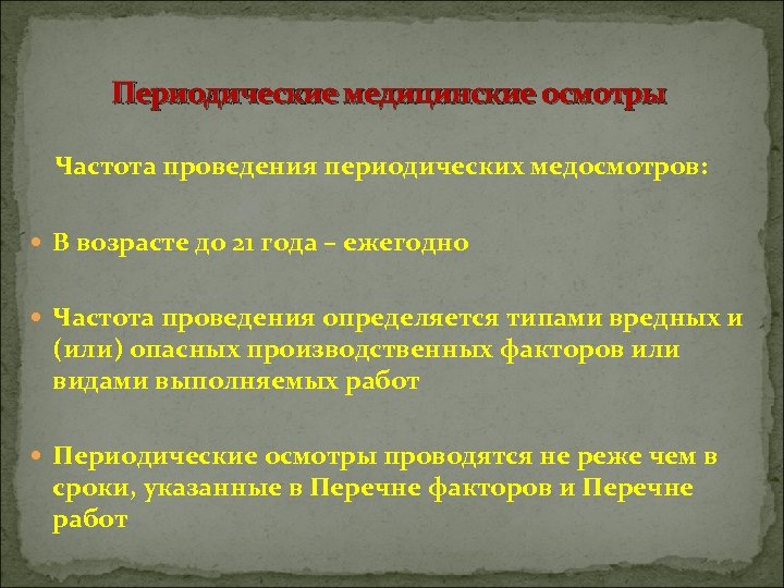 Периодические медицинские осмотры Частота проведения периодических медосмотров: В возрасте до 21 года – ежегодно