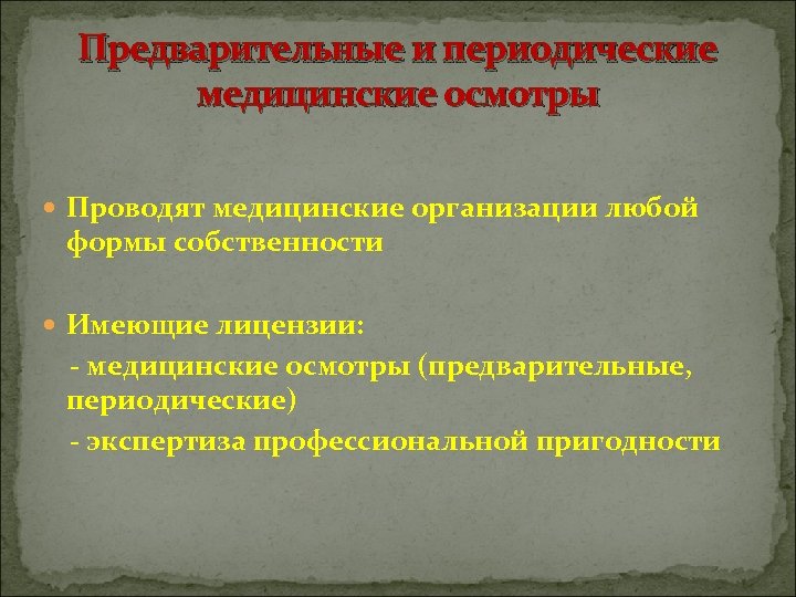 Предварительные и периодические медицинские осмотры Проводят медицинские организации любой формы собственности Имеющие лицензии: -